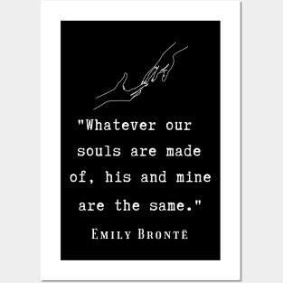 Copy of  Emily Brontë quote: Whatever our souls are made of, his and mine are the same. Posters and Art